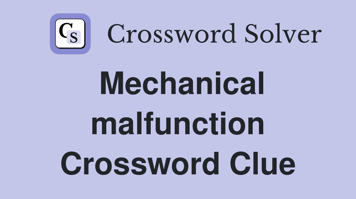 Mechanical malfunction Crossword Clue
