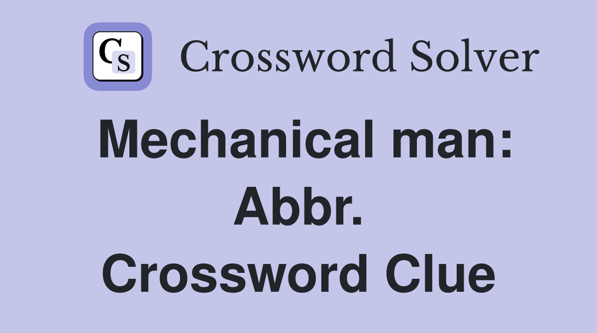 Mechanical man: Abbr. Crossword Clue