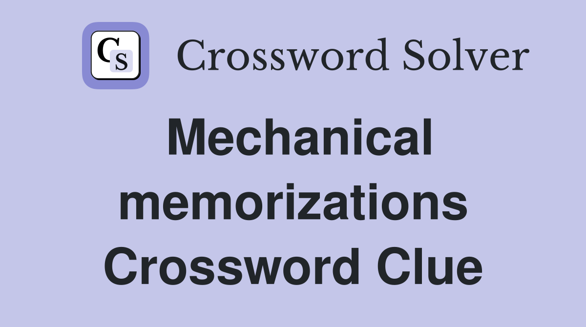 Mechanical memorizations Crossword Clue