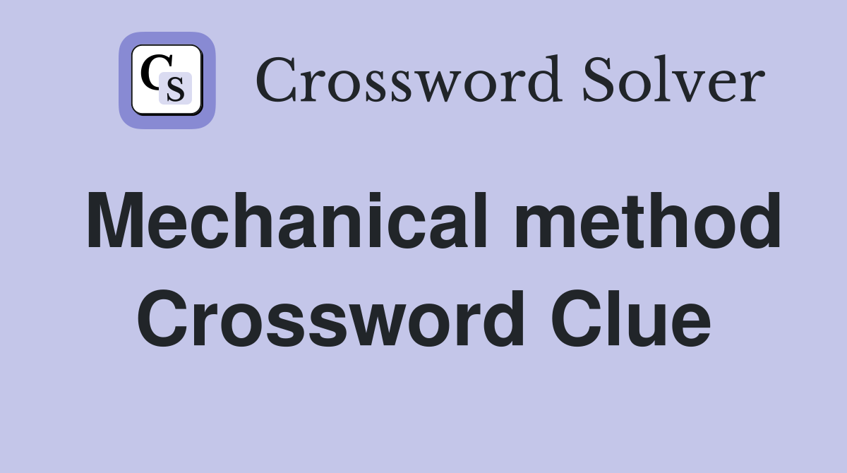Mechanical method Crossword Clue