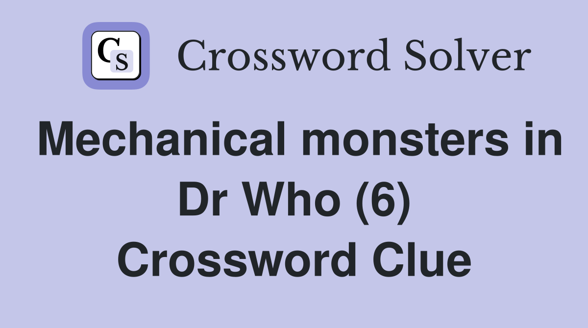Mechanical monsters in Dr Who (6) Crossword Clue