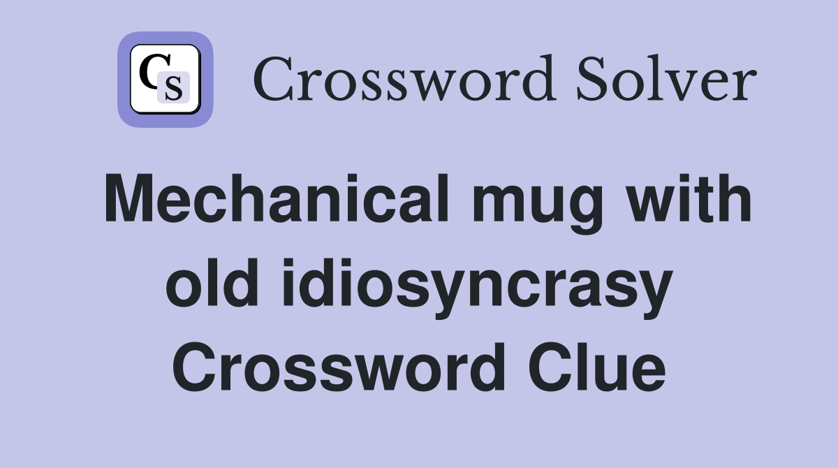 Mechanical mug with old idiosyncrasy Crossword Clue