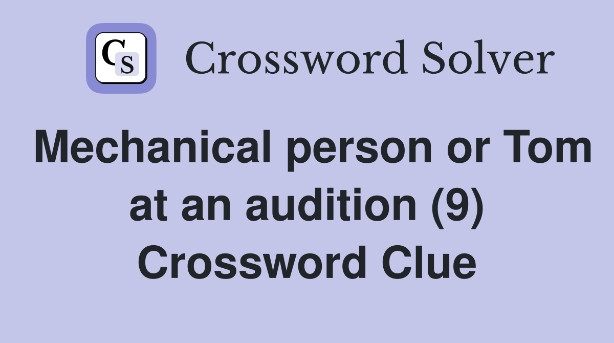 Mechanical person or Tom at an audition (9) Crossword Clue