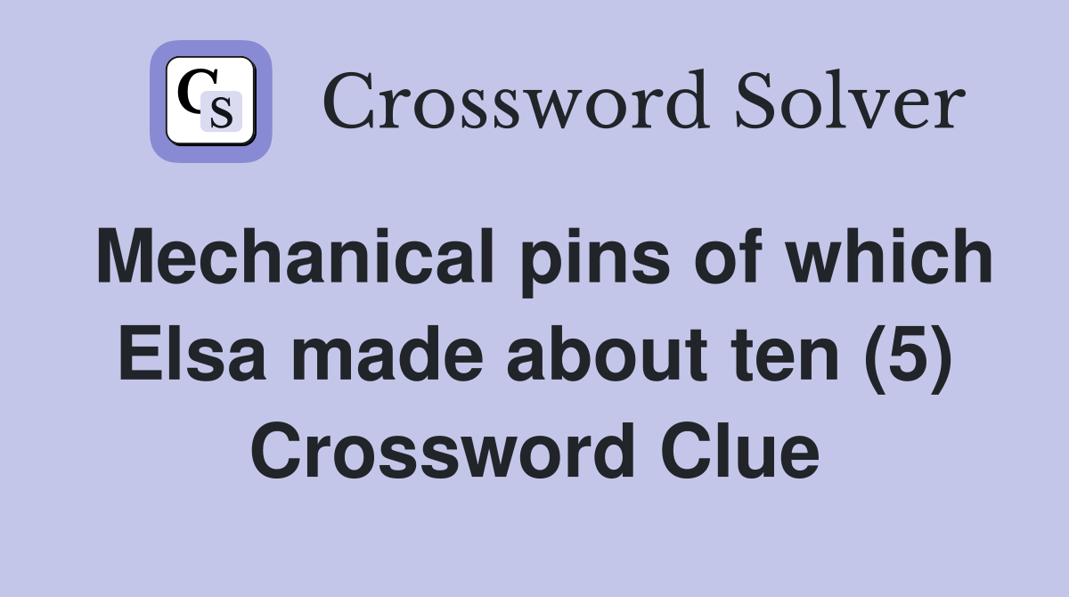 Mechanical pins of which Elsa made about ten (5) Crossword Clue