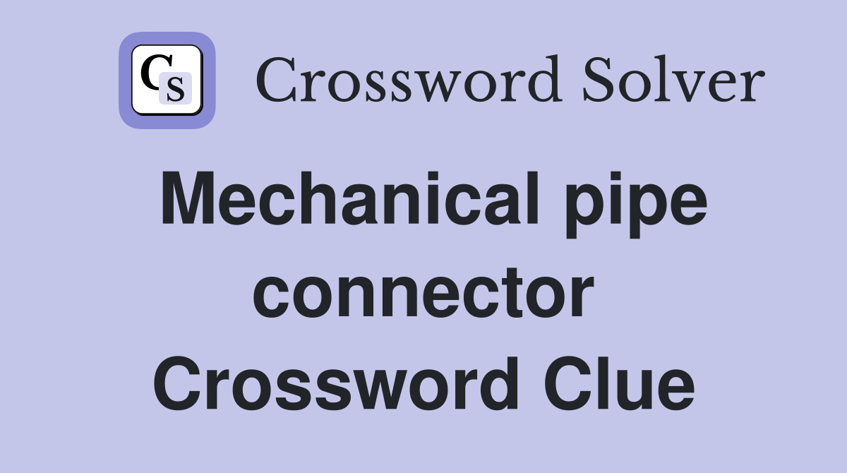 Mechanical pipe connector Crossword Clue
