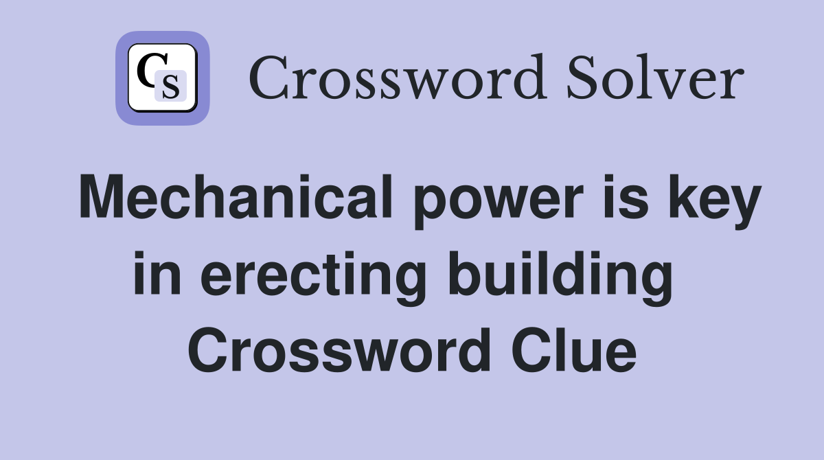 Mechanical power is key in erecting building  Crossword Clue