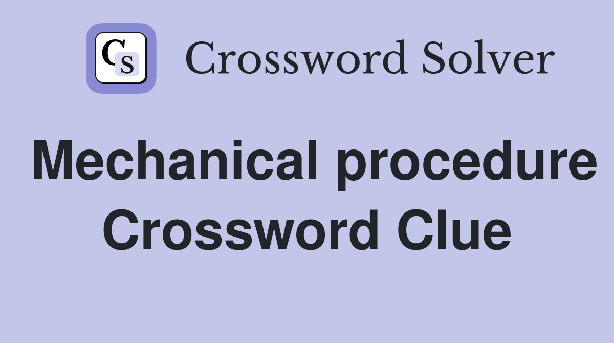 Mechanical procedure Crossword Clue