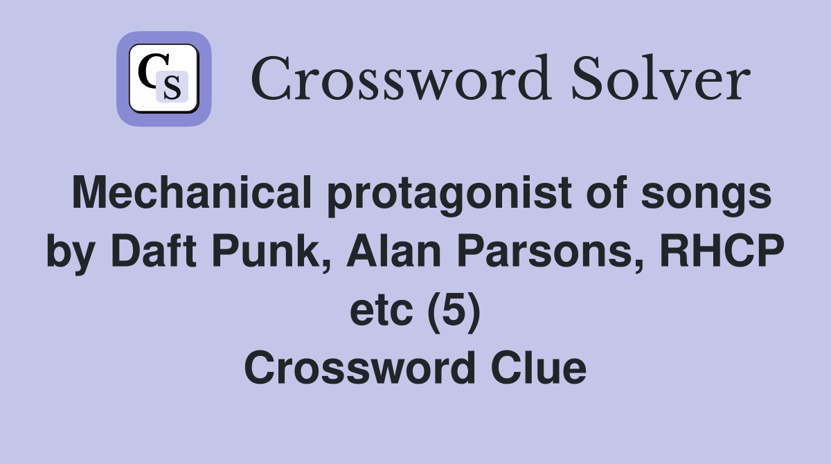 Mechanical protagonist of songs by Daft Punk, Alan Parsons, RHCP etc (5) Crossword Clue