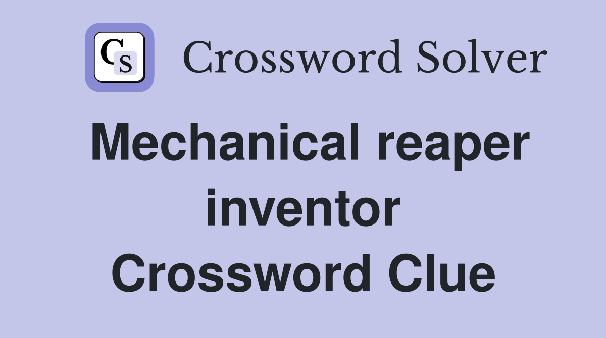Mechanical reaper inventor Crossword Clue