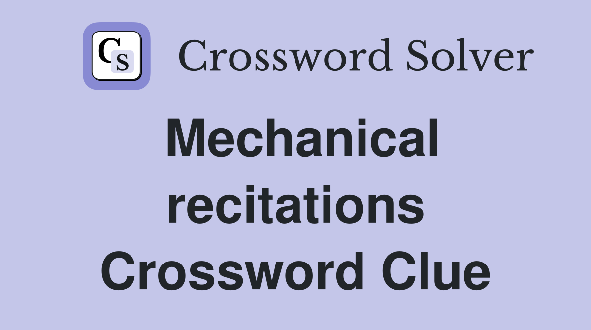 Mechanical recitations Crossword Clue