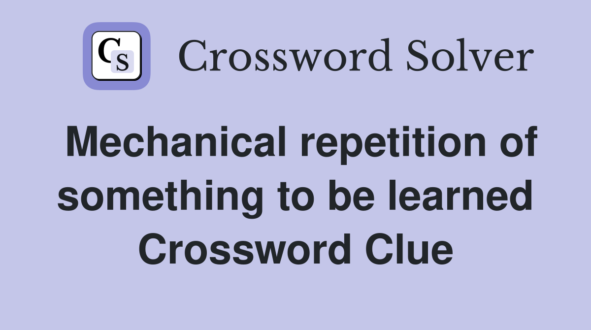 Mechanical repetition of something to be learned Crossword Clue