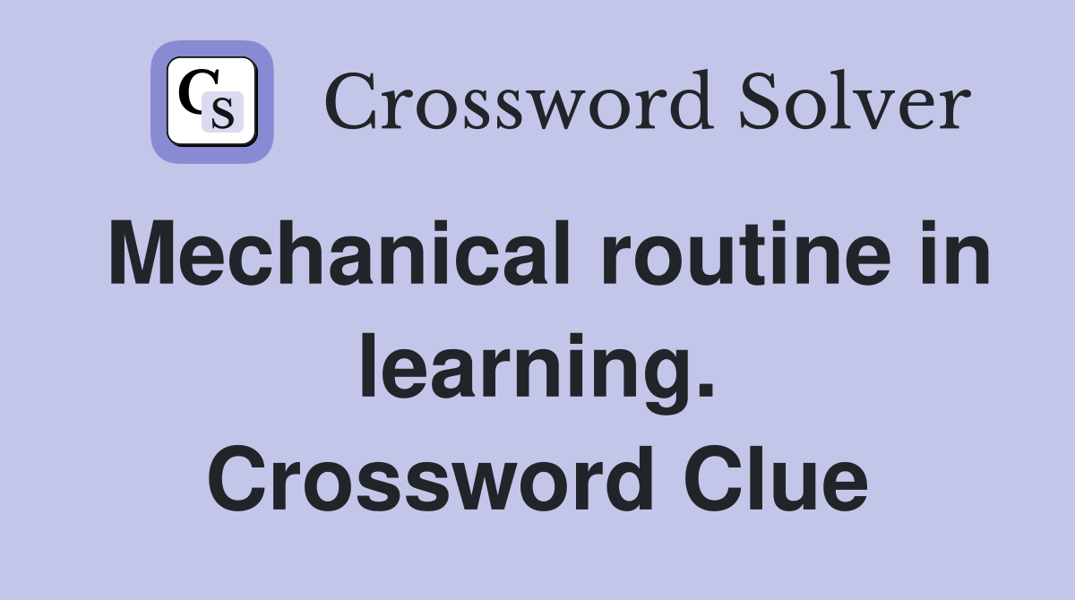 Mechanical routine in learning. Crossword Clue