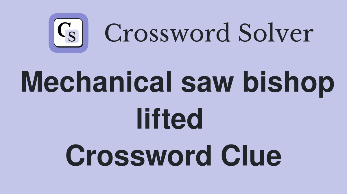 Mechanical saw bishop lifted  Crossword Clue