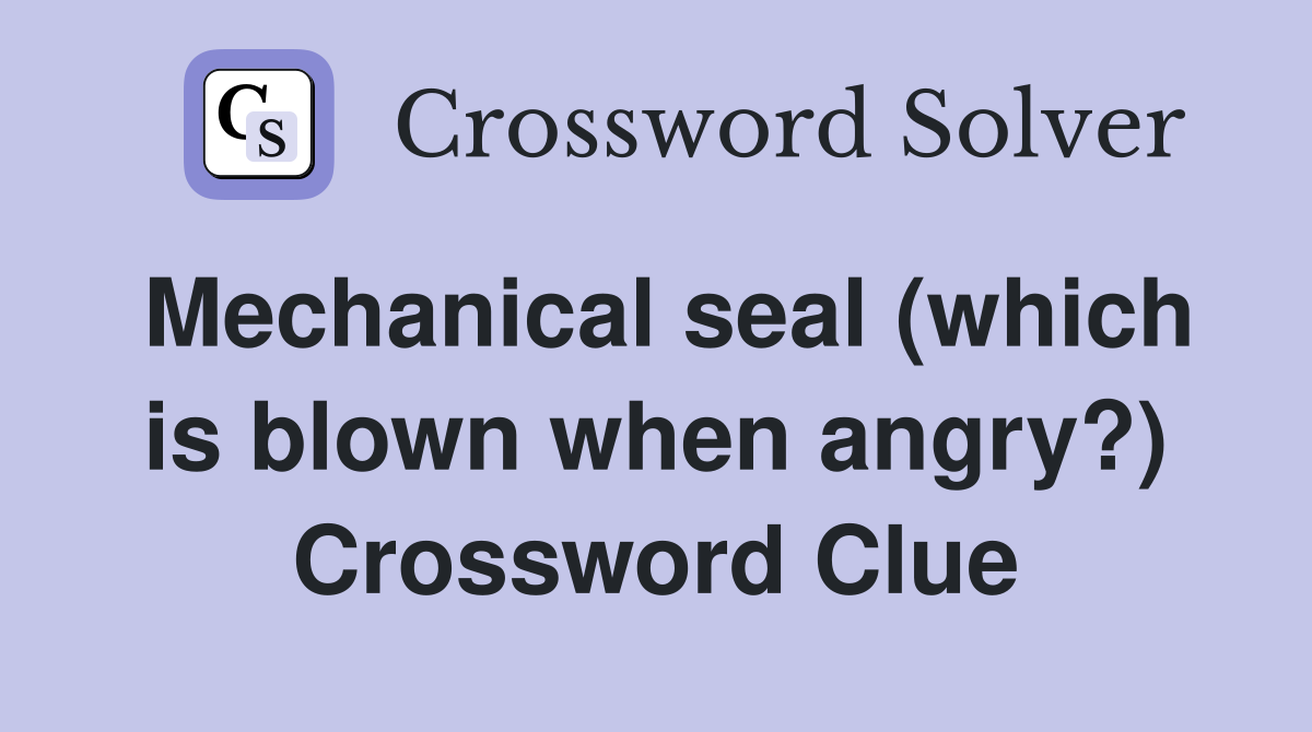 Mechanical seal (which is blown when angry?) Crossword Clue