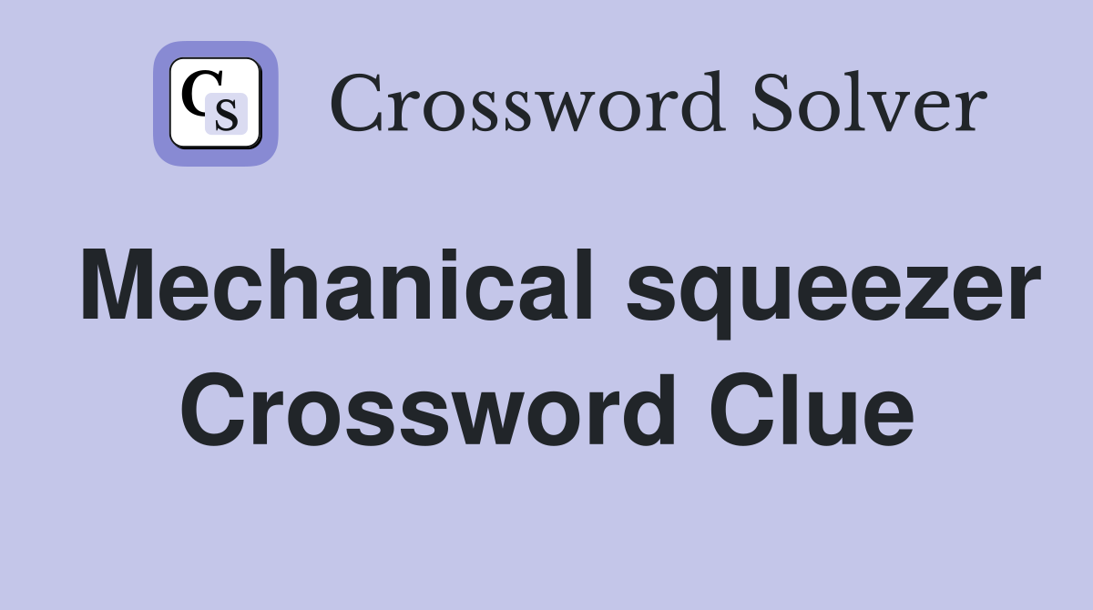 Mechanical squeezer Crossword Clue
