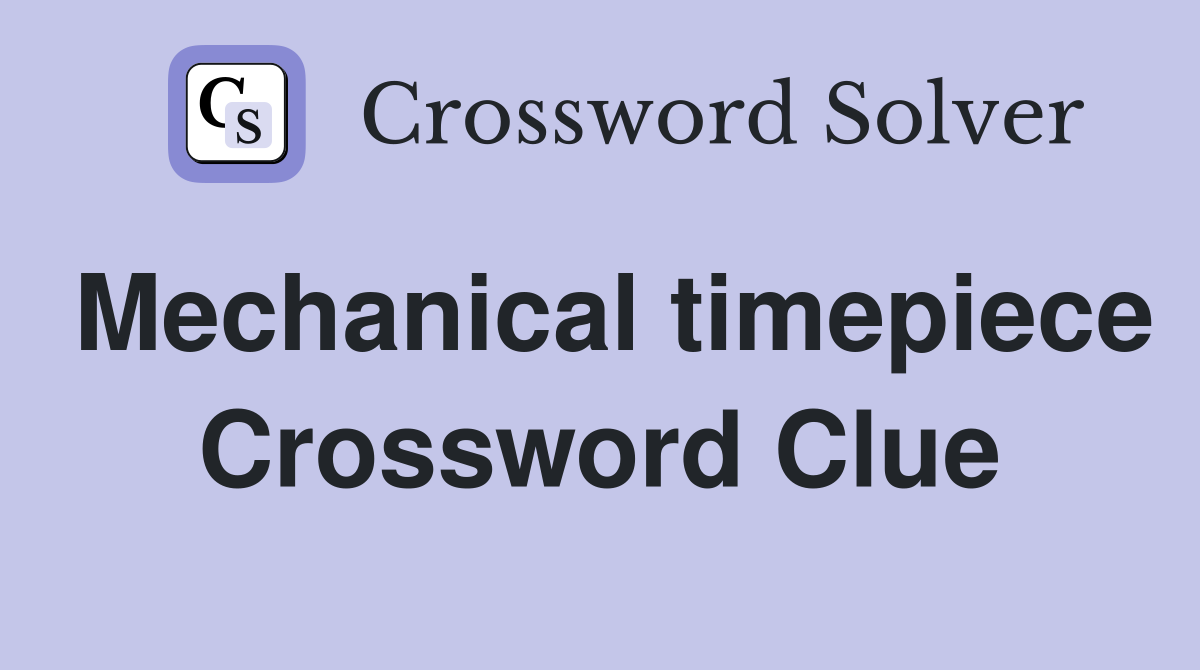 Mechanical timepiece Crossword Clue