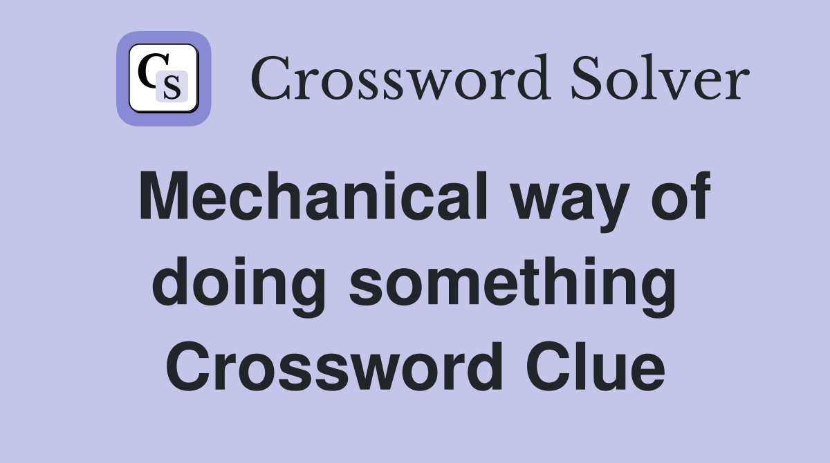 Mechanical way of doing something Crossword Clue