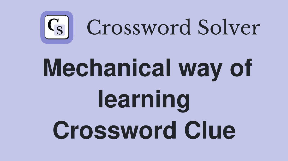 Mechanical way of learning Crossword Clue