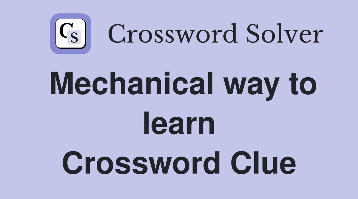 Mechanical way to learn Crossword Clue