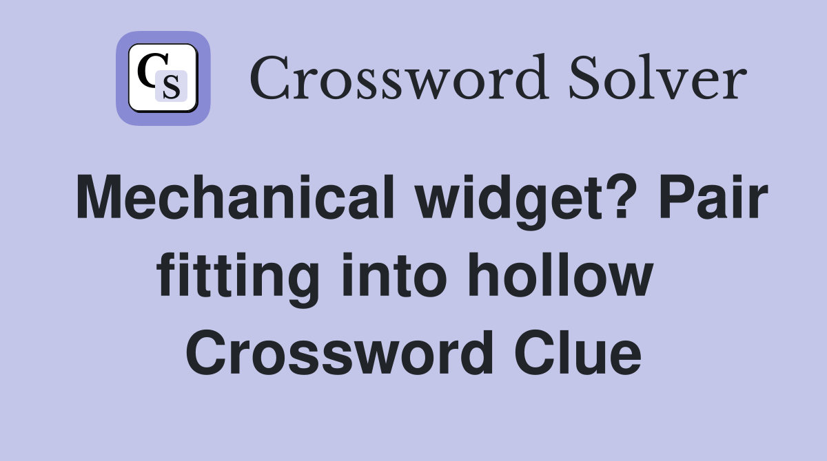 Mechanical widget? Pair fitting into hollow  Crossword Clue