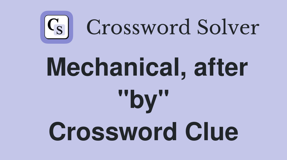 Mechanical, after "by" Crossword Clue