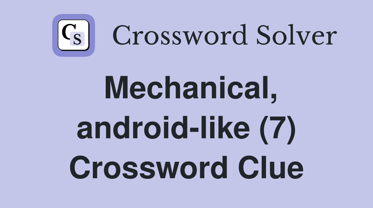 Mechanical, android-like (7) Crossword Clue