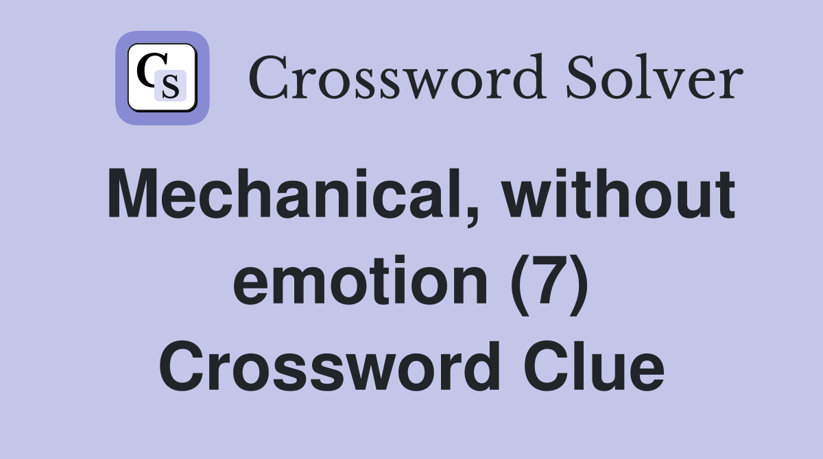 Mechanical, without emotion (7) Crossword Clue