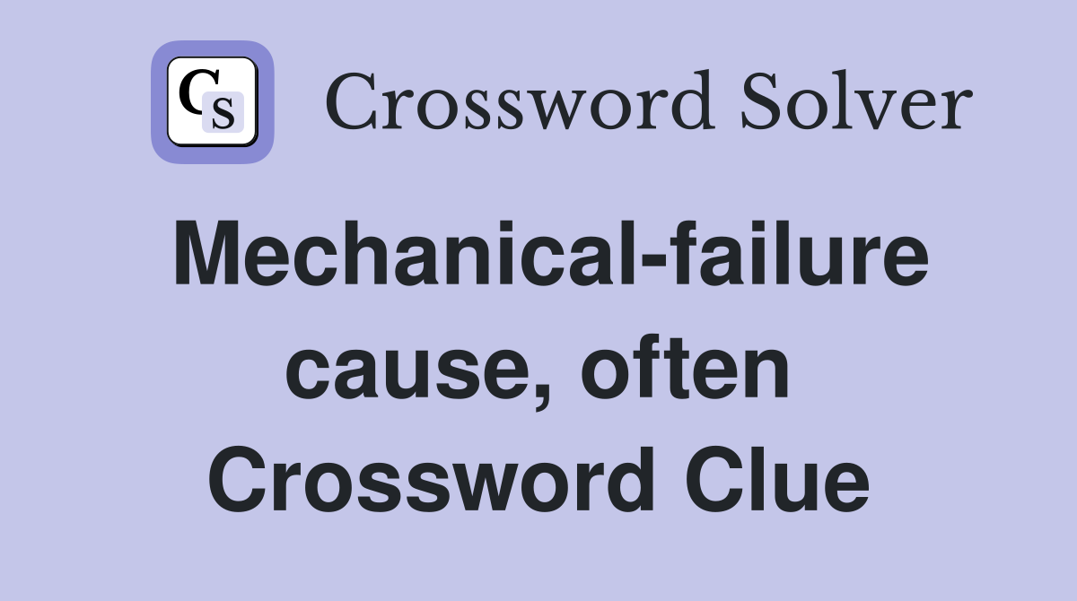 Mechanical-failure cause, often Crossword Clue