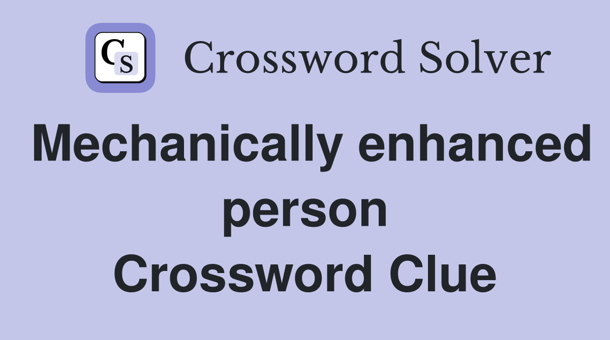 Mechanically enhanced person Crossword Clue
