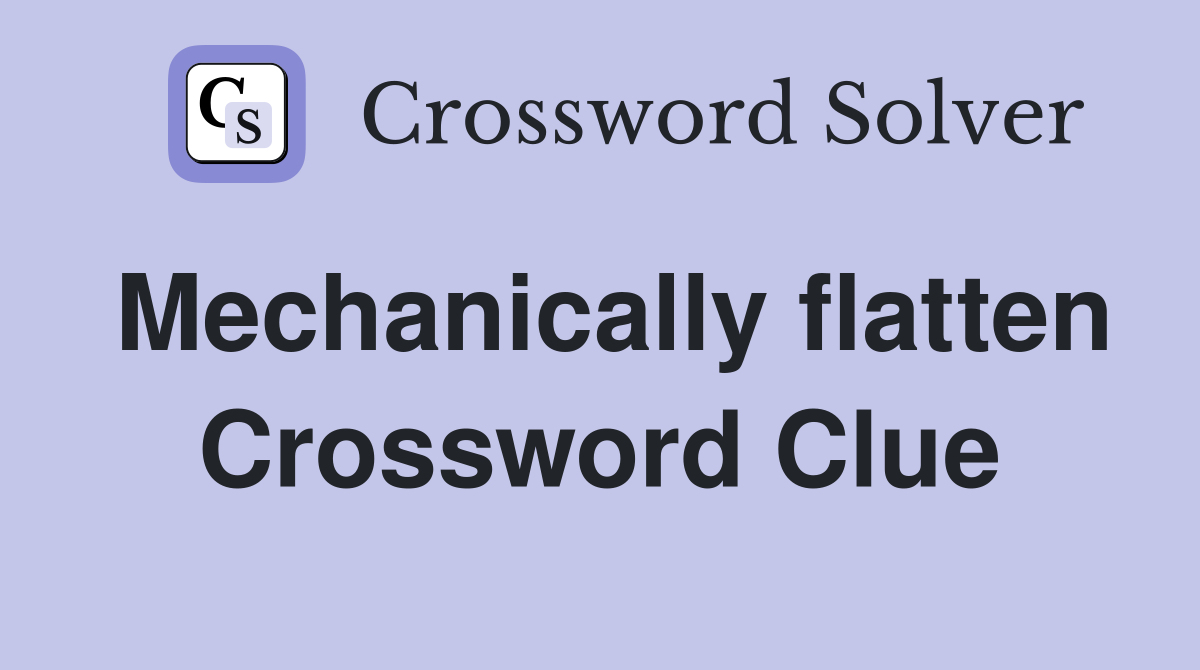 Mechanically flatten Crossword Clue