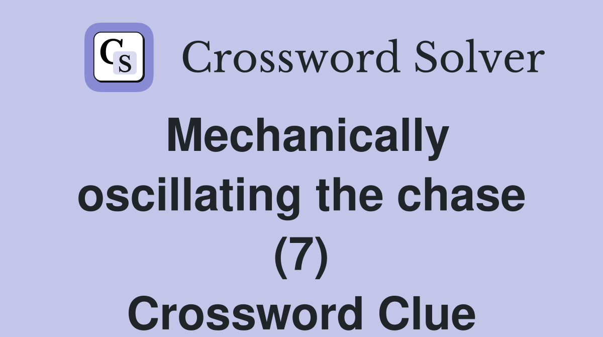 Mechanically oscillating the chase (7) Crossword Clue