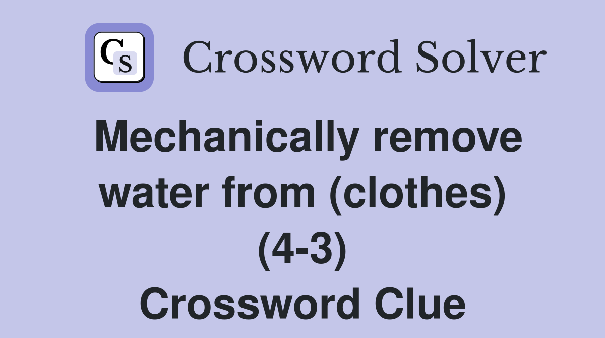 Mechanically remove water from (clothes) (4-3) Crossword Clue
