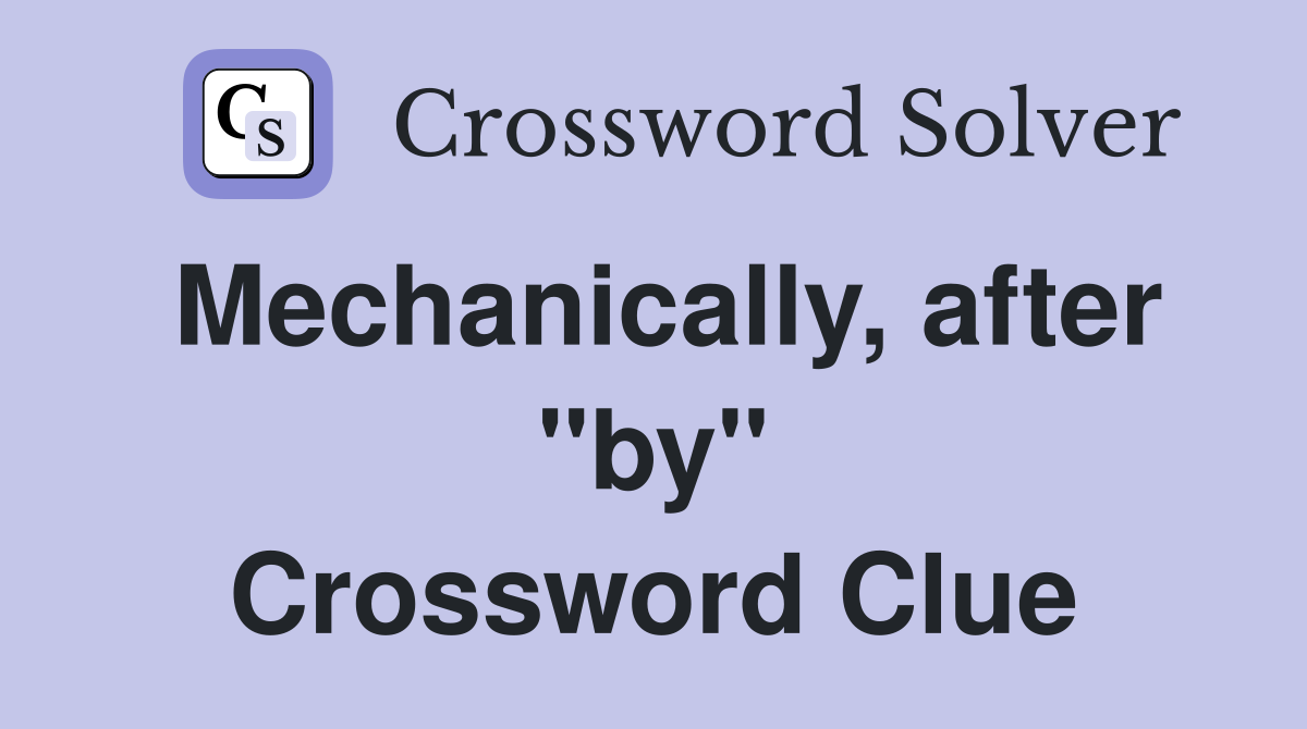 Mechanically, after "by" Crossword Clue