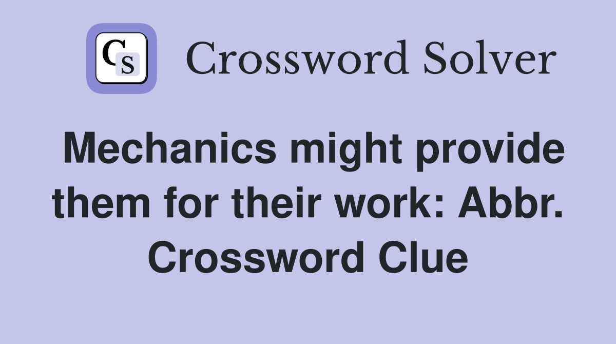 Mechanics might provide them for their work: Abbr. Crossword Clue