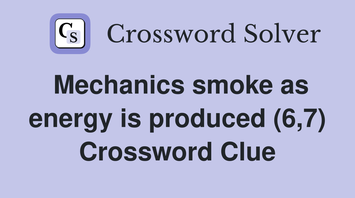 Mechanics smoke as energy is produced (6,7) Crossword Clue