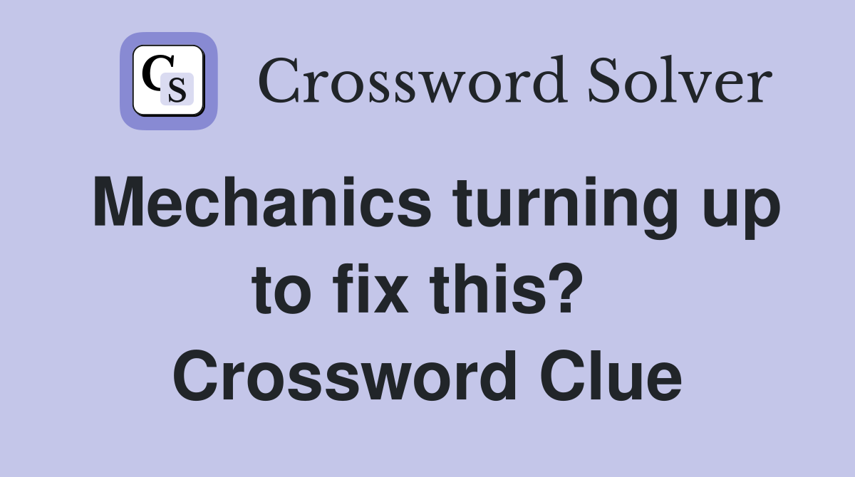 Mechanics turning up to fix this?  Crossword Clue