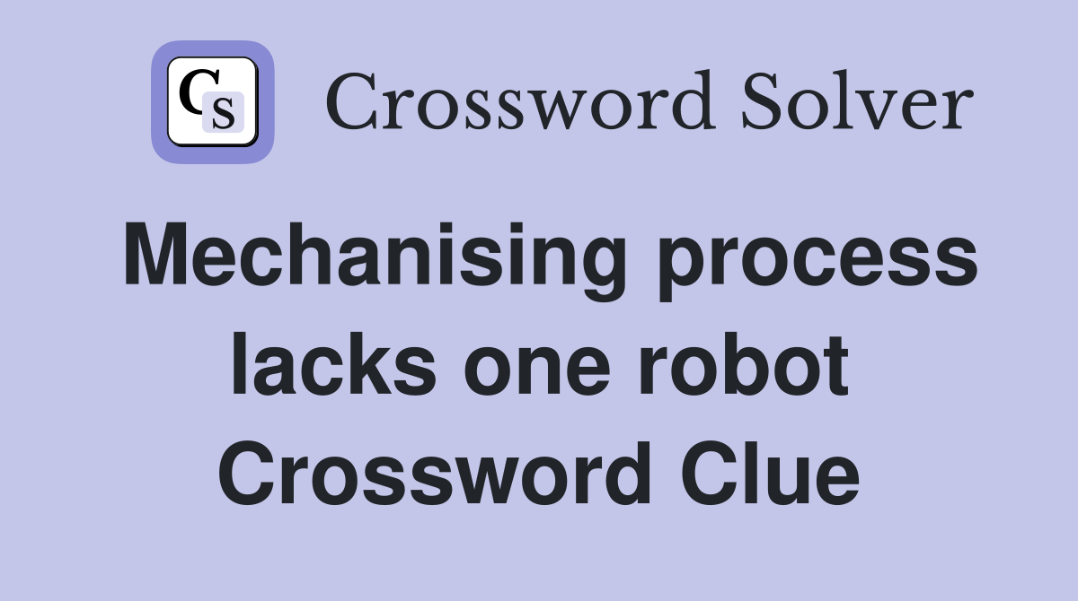 Mechanising process lacks one robot Crossword Clue