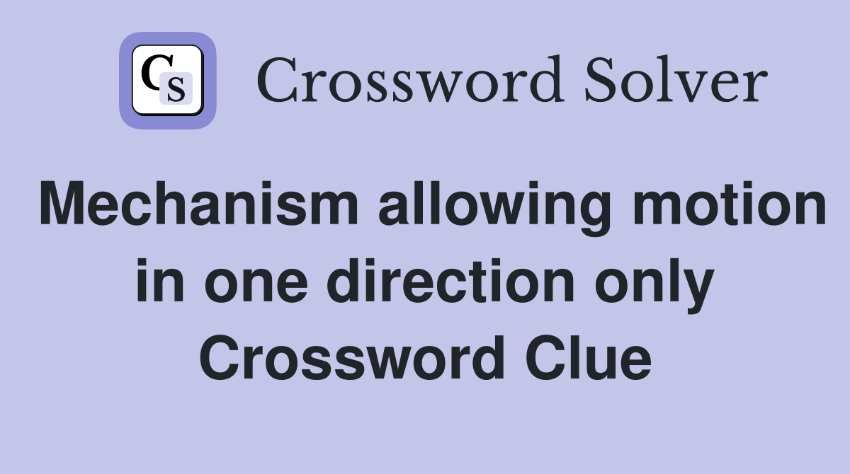 Mechanism allowing motion in one direction only Crossword Clue