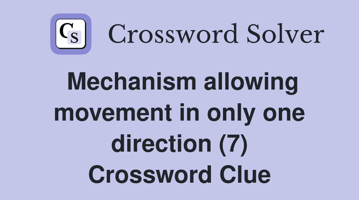 Mechanism allowing movement in only one direction (7) Crossword Clue