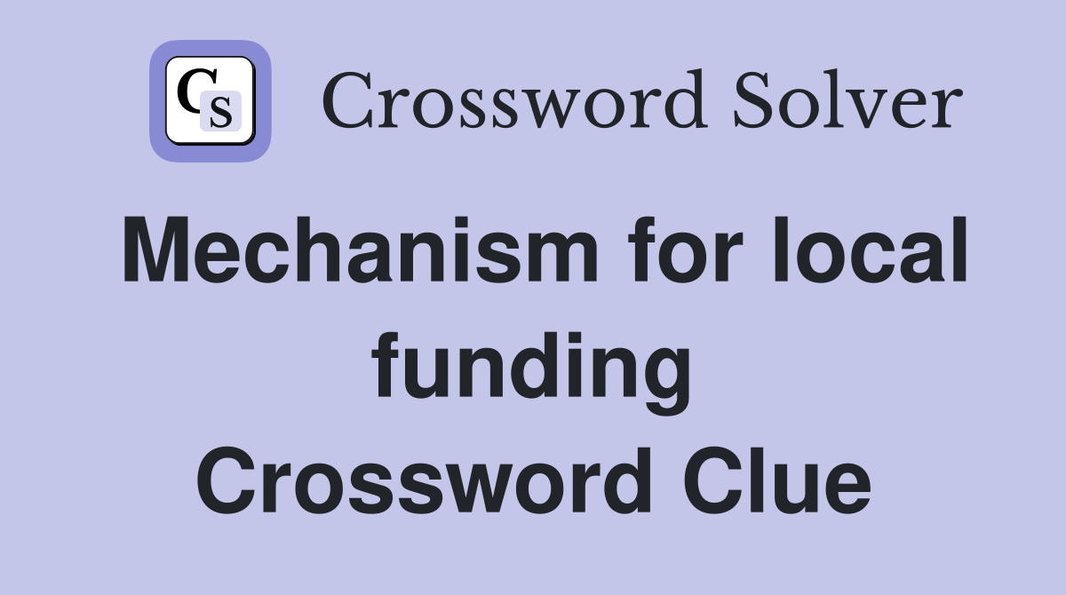 Mechanism for local funding Crossword Clue
