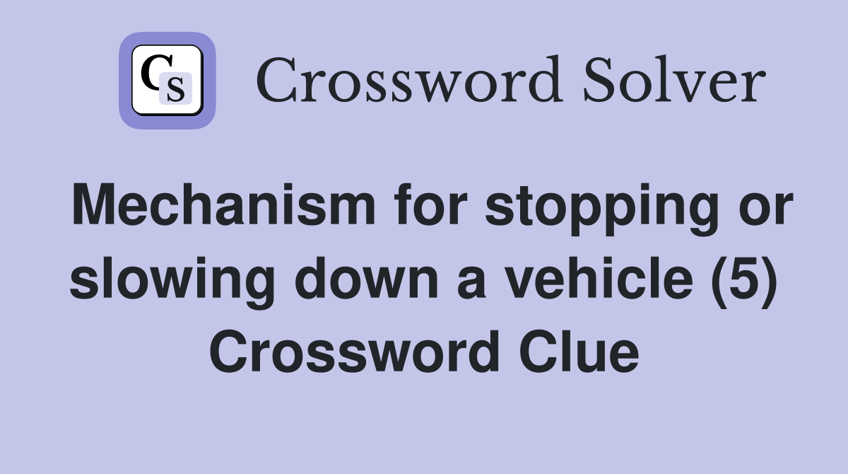 Mechanism for stopping or slowing down a vehicle (5) Crossword Clue