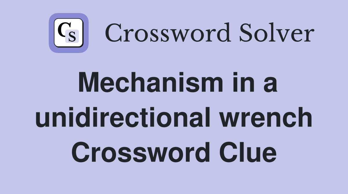 Mechanism in a unidirectional wrench Crossword Clue