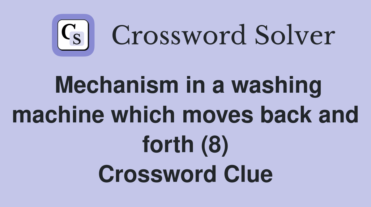 Mechanism in a washing machine which moves back and forth (8) Crossword Clue