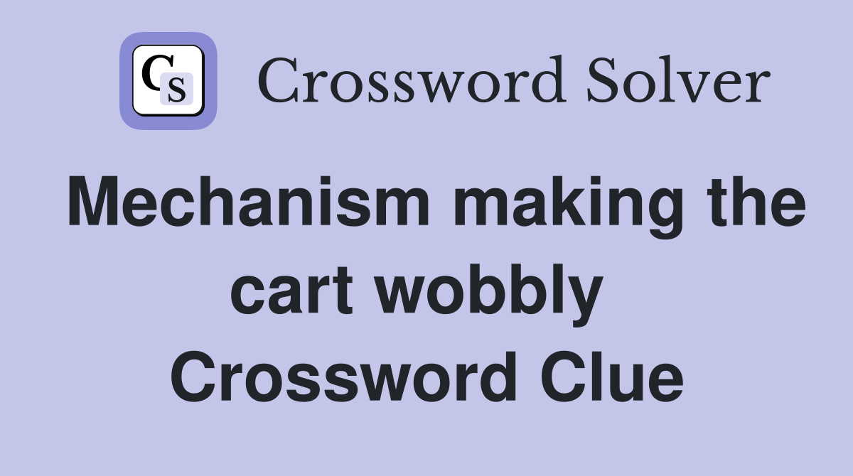 Mechanism making the cart wobbly  Crossword Clue