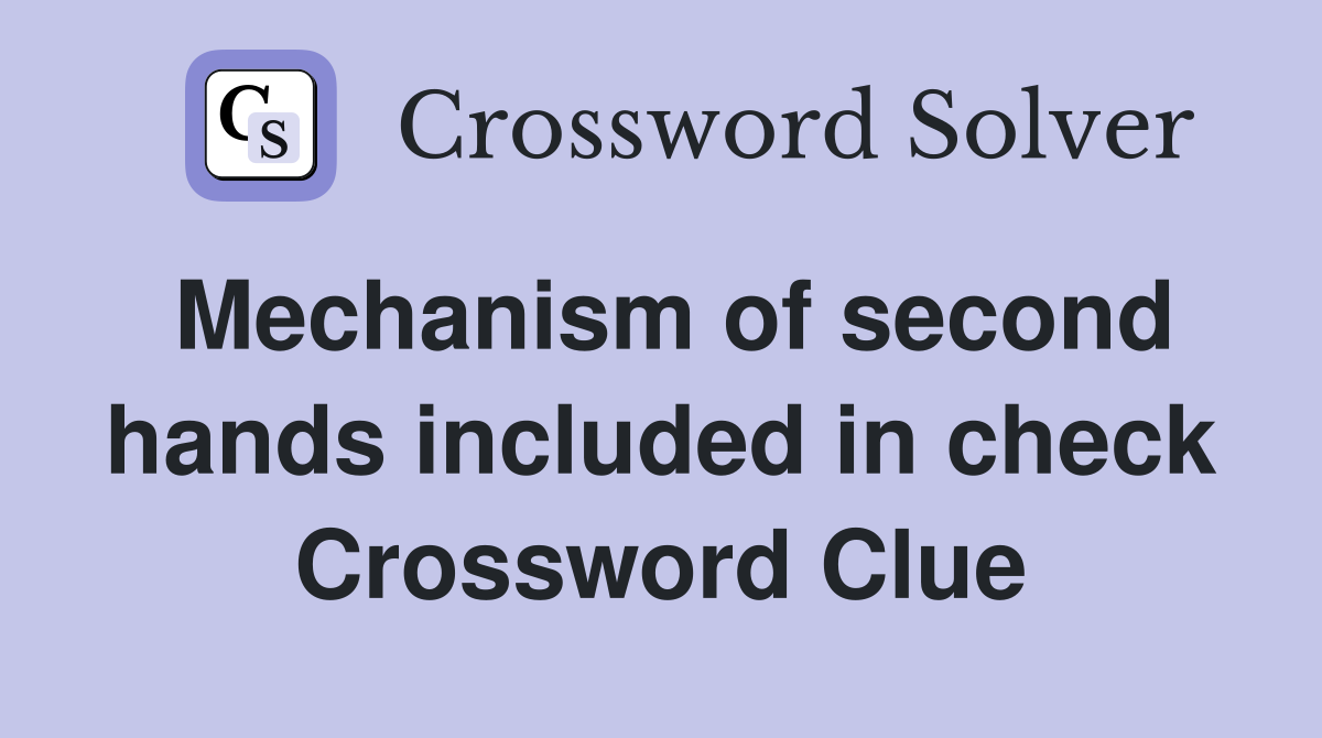 Mechanism of second hands included in check Crossword Clue