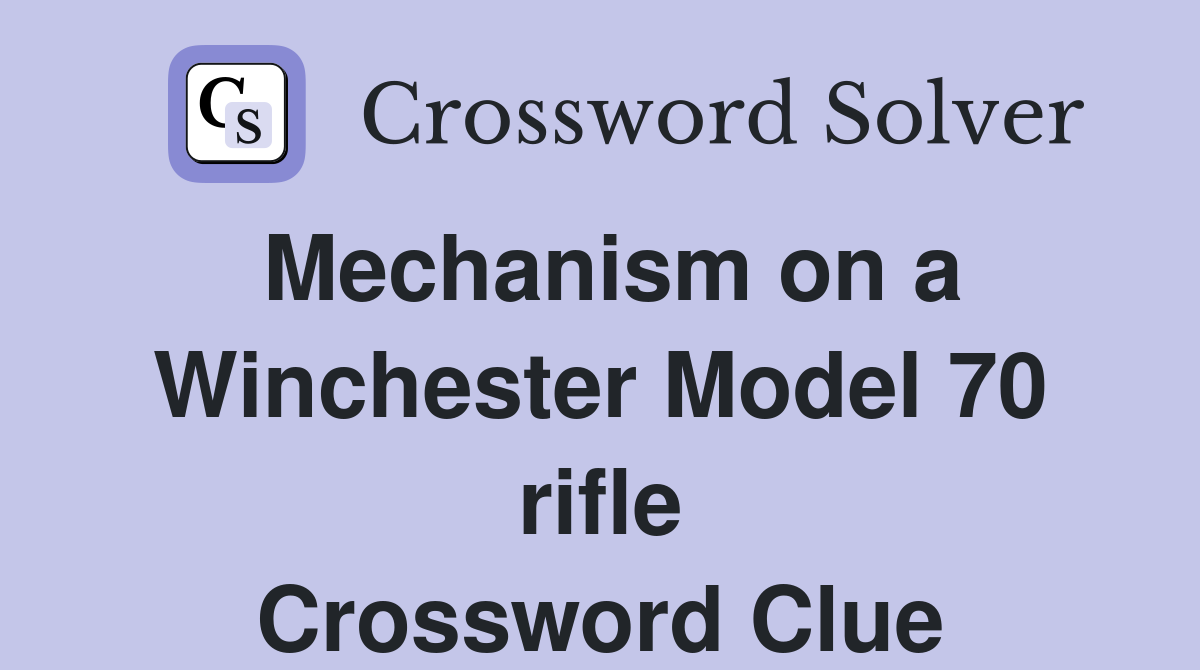 Mechanism on a Winchester Model 70 rifle Crossword Clue