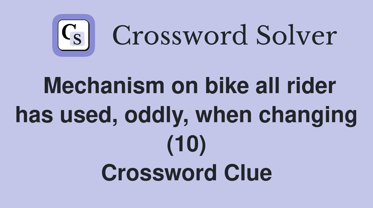Mechanism on bike all rider has used, oddly, when changing (10) Crossword Clue