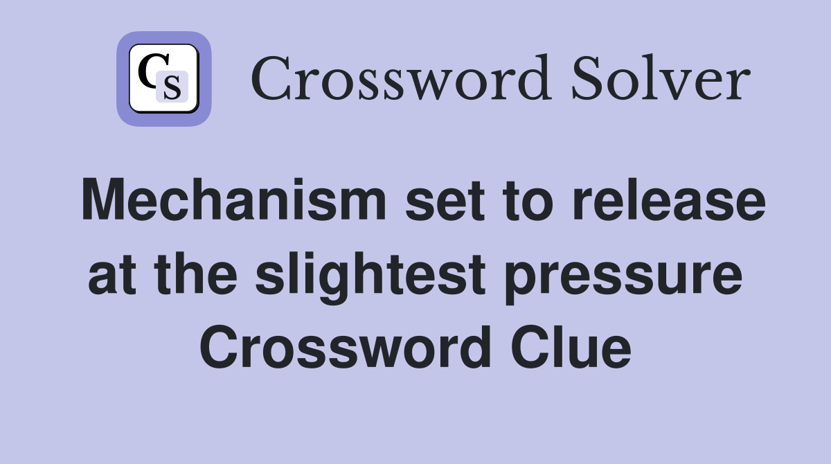 Mechanism set to release at the slightest pressure Crossword Clue