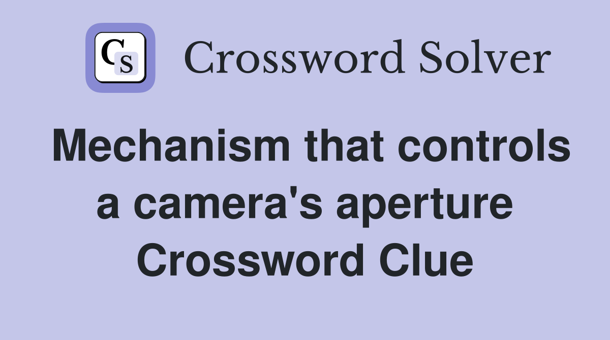 Mechanism that controls a camera's aperture Crossword Clue