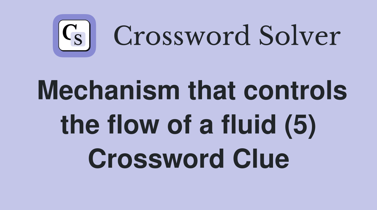 Mechanism that controls the flow of a fluid (5) Crossword Clue